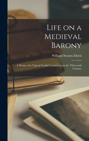 Life on a Medieval Barony: a Picture of a Typical Feudal Community in the Thirteenth Century image number 0