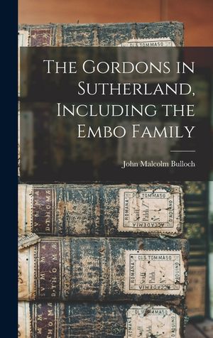 The Gordons in Sutherland, Including the Embo Family image number 0
