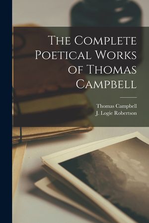 The Complete Poetical Works of Thomas Campbell [microform] image number 0