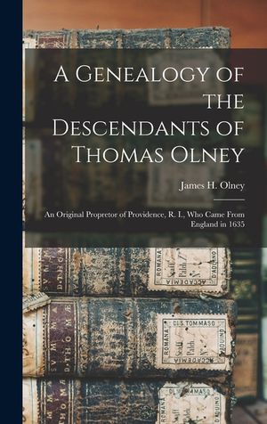 A Genealogy of the Descendants of Thomas Olney: an Original Propretor of Providence, R. I., Who Came From England in 1635 image number 0