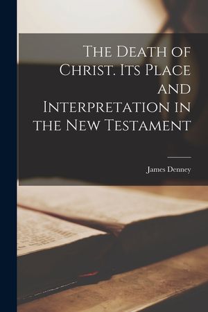 The Death of Christ. Its Place and Interpretation in the New Testament image number 0