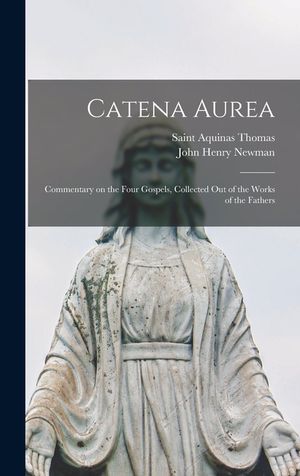 Catena Aurea: Commentary on the Four Gospels, Collected out of the Works of the Fathers image number 0