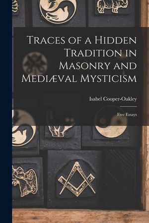 Traces of a Hidden Tradition in Masonry and Medi&aelig;val Mysticism: Five Essays image number 0