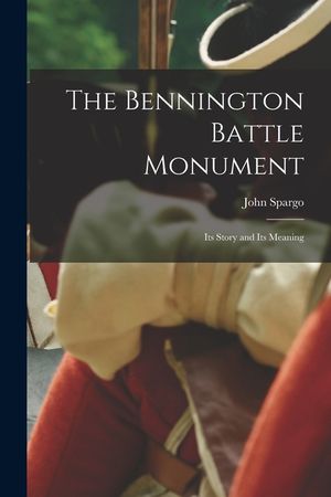 The Bennington Battle Monument; Its Story and Its Meaning image number 0