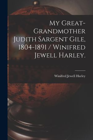 My Great-grandmother Judith Sargent Gile, 1804-1891 / Winifred Jewell Harley. image number 0
