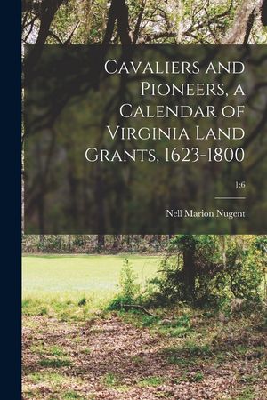 Cavaliers and Pioneers, a Calendar of Virginia Land Grants, 1623-1800; 1: 6 image number 0