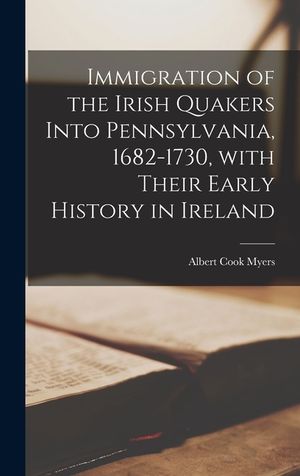 Immigration of the Irish Quakers Into Pennsylvania, 1682-1730, With Their Early History in Ireland image number 0