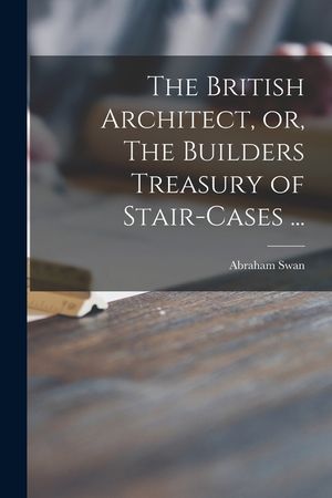 The British Architect, or, The Builders Treasury of Stair-cases ... image number 0