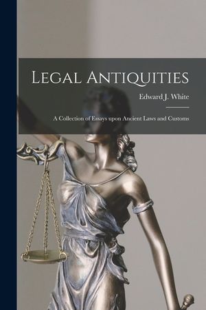 Legal Antiquities: a Collection of Essays Upon Ancient Laws and Customs image number 0