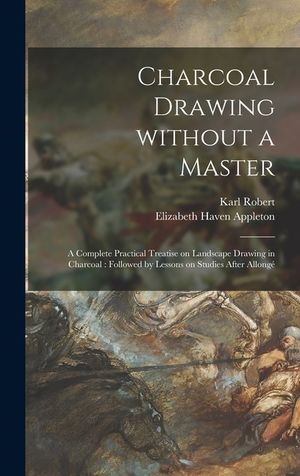Charcoal Drawing Without a Master: a Complete Practical Treatise on Landscape Drawing in Charcoal: Followed by Lessons on Studies After Allongé image number 0