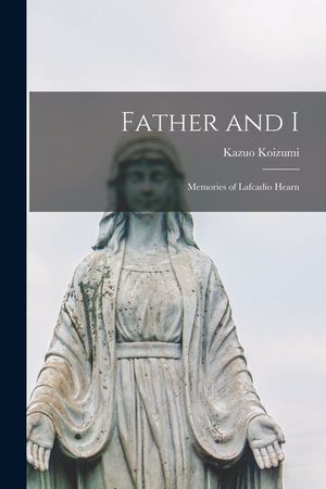 Father and I: Memories of Lafcadio Hearn image number 0