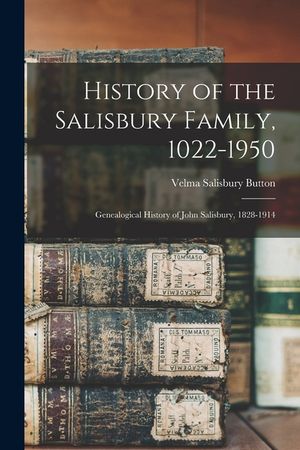 History of the Salisbury Family, 1022-1950; Genealogical History of John Salisbury, 1828-1914 image number 0