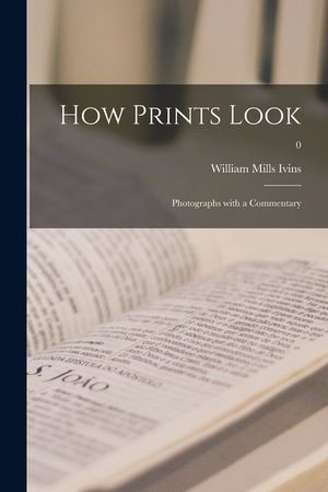 How Prints Look: Photographs With a Commentary; 0 image number 0