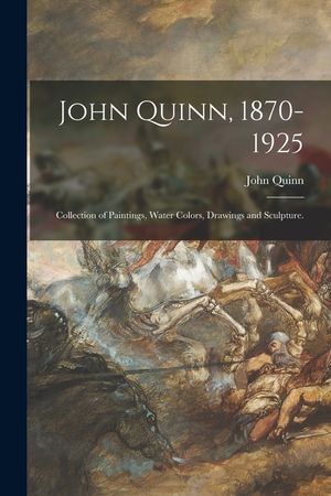 John Quinn, 1870-1925: Collection of Paintings, Water Colors, Drawings and Sculpture. image number 0