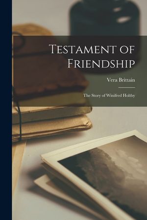 Testament of Friendship; the Story of Winifred Holtby image number 0