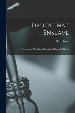 Drugs That Enslave: the Opium, Morphine, Chloral and Hashisch Habits image number 0