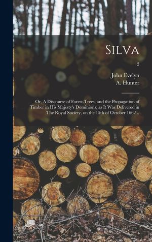 Silva: or, A Discourse of Forest-trees, and the Propagation of Timber in His Majesty's Dominions, as It Was Delivered in The image number 0