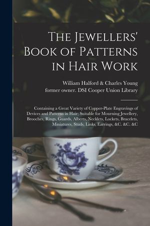 The Jewellers' Book of Patterns in Hair Work: Containing a Great Variety of Copper-plate Engravings of Devices and Patterns in Hair; Suitable for Mour image number 0