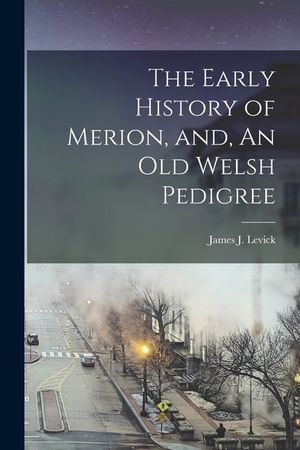 The Early History of Merion, and, An Old Welsh Pedigree image number 0
