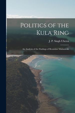 Politics of the Kula Ring; an Analysis of the Findings of Bronislaw Malinowski image number 0