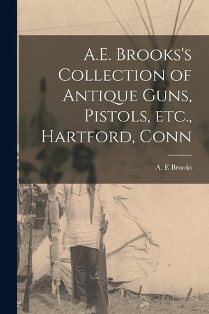 A.E. Brooks's Collection of Antique Guns, Pistols, Etc., Hartford, Conn image number 0