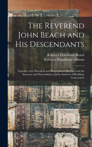 The Reverend John Beach and His Descendants: Together With Historical and Biographical Sketches and the Ancestry and Descendants of John Sanford of Re image number 0