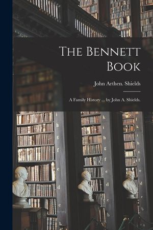 The Bennett Book; a Family History ... by John A. Shields. image number 0