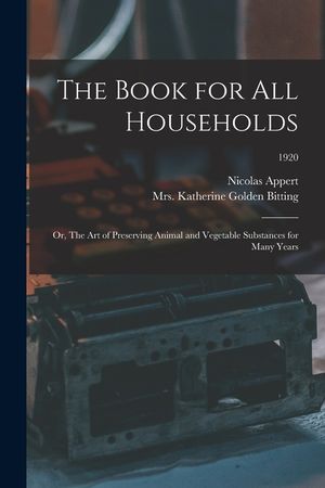 The Book for All Households; or, The Art of Preserving Animal and Vegetable Substances for Many Years; 1920 image number 0