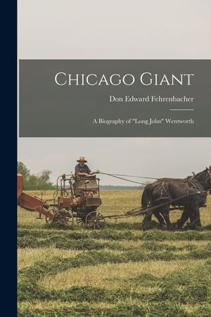 Chicago Giant: a Biography of Long John Wentworth image number 0