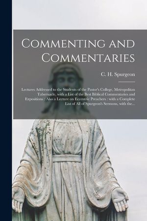 Commenting and Commentaries: Lectures Addressed to the Students of the Pastor's College, Metropolitan Tabernacle, With a List of the Best Biblical image number 0