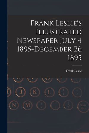 Frank Leslie's Illustrated Newspaper July 4 1895-December 26 1895 image number 0