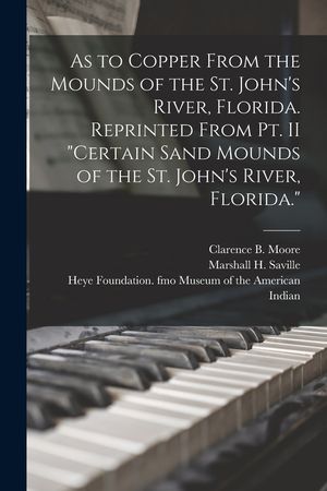 As to Copper From the Mounds of the St. John's River, Florida. Reprinted From Pt. II Certain Sand Mounds of the St. John's River, Florida. image number 0