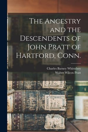 The Ancestry and the Descendents of John Pratt of Hartford, Conn. image number 0