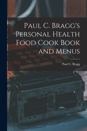 Paul C. Bragg's Personal Health Food Cook Book and Menus image number 0