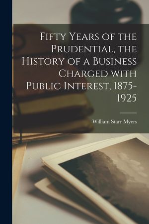 Fifty Years of the Prudential, the History of a Business Charged With Public Interest, 1875-1925 image number 0