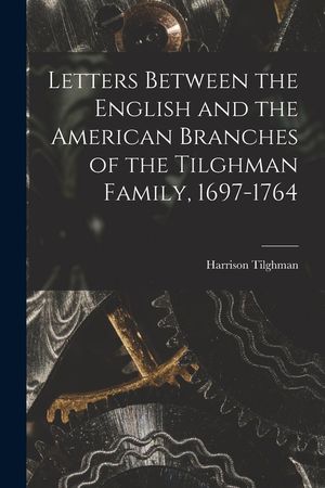 Letters Between the English and the American Branches of the Tilghman Family, 1697-1764 image number 0