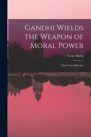 Gandhi Wields the Weapon of Moral Power; Three Case Histories image number 0
