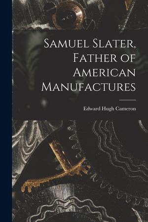 Samuel Slater, Father of American Manufactures image number 0
