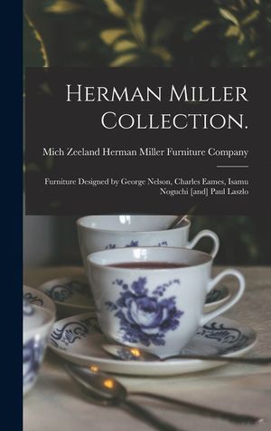 Herman Miller Collection.: Furniture Designed by George Nelson, Charles Eames, Isamu Noguchi [and] Paul Laszlo image number 0