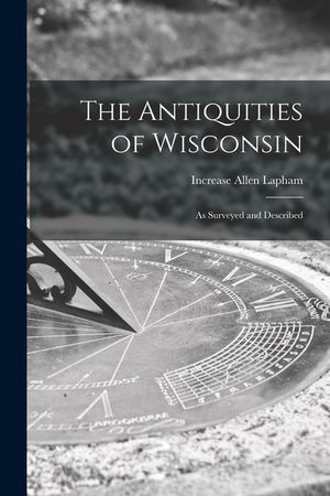 The Antiquities of Wisconsin: as Surveyed and Described image number 0
