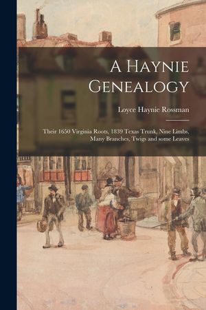 A Haynie Genealogy: Their 1650 Virginia Roots, 1839 Texas Trunk, Nine Limbs, Many Branches, Twigs and Some Leaves image number 0