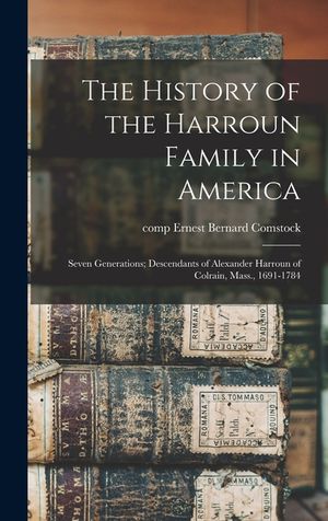 The History of the Harroun Family in America: Seven Generations; Descendants of Alexander Harroun of Colrain, Mass., 1691-1784 image number 0