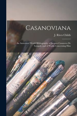 Casanoviana: an Annotated World Bibliography of Jacques Casanova De Seingalt, and of Works Concerning Him image number 0