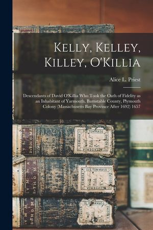 Kelly, Kelley, Killey, O'Killia: Descendants of David O'Killia Who Took the Oath of Fidelity as an Inhabitant of Yarmouth, Barnstable County, Plymouth image number 0