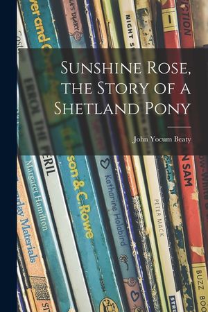 Sunshine Rose, the Story of a Shetland Pony image number 0