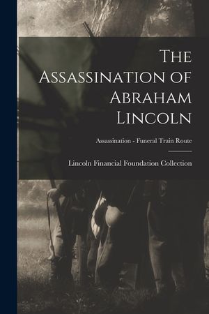 The Assassination of Abraham Lincoln; Assassination - Funeral Train Route image number 0