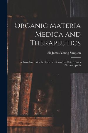 Organic Materia Medica and Therapeutics: in Accordance With the Sixth Revision of the United States Pharmacopoeia image number 0