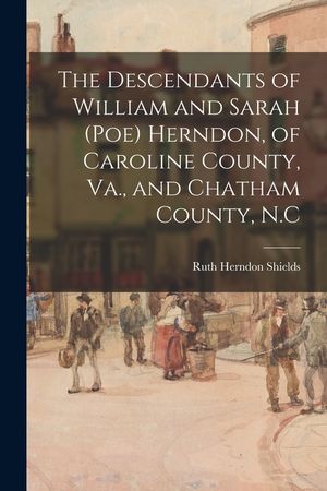 The Descendants of William and Sarah (Poe) Herndon, of Caroline County, Va., and Chatham County, N.C image number 0