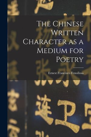 The Chinese Written Character as a Medium for Poetry image number 0
