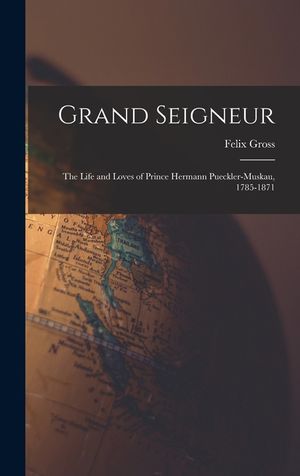 Grand Seigneur: the Life and Loves of Prince Hermann Pueckler-Muskau, 1785-1871 image number 0